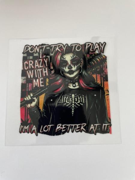 Don't try to play crazy with me